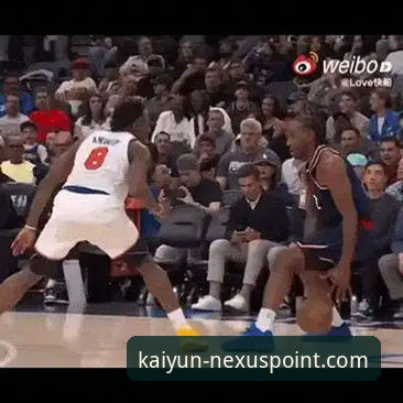 伦纳德手腕伤势vs快船困境：如何在kaiyun体育平台实时追踪NBA动态？